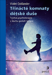 kniha Třinácté komnaty dětské duše Tvořivá psychoterapie v duchu gestalt terapie, Portál 2020