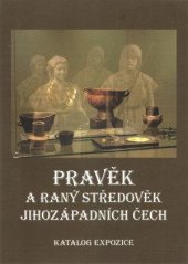 kniha Pravěk a raný středověk jihozápadních Čech katalog expozice Pohledy do minulosti Plzeňského kraje: archeologie od počátku do 10. století, Západočeské muzeum v Plzni 2015