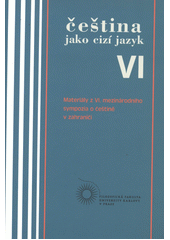 kniha Čeština jako cizí jazyk VI materiály z VI. mezinárodního sympozia o češtině v zahraničí, Univerzita Karlova, Filozofická fakulta 2012