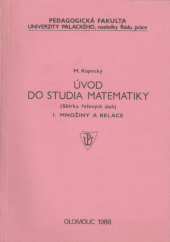 kniha Úvod do studia matematiky [Díl] 1., - Množiny a relace - Sbírka řešených úloh : Určeno pro posl. pedagog. fak. Univerzity Palackého., Univerzita Palackého 1988