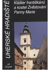 kniha Uherské Hradiště klášter františkánů a kostel Zvěstování Panny Marie, Historická společnost Starý Velehrad se sídlem na Velehradě 2010