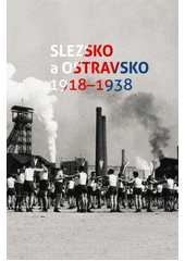 kniha Slezsko a Ostravsko 1918-1938, Slezské zemské muezum 2018