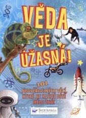 kniha Věda je úžasná! 101 neuvěřitelných věcí, které by každé dítě mělo znát, Svojtka & Co. 2017