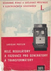 kniha Ochranné, řídicí a sdělovací přístroje v elektrisačních soustavách 1. [díl], - Relé, regulátory a fázovače pro generátory a transformátory - Určeno pro provozní zaměstnance v energetice a pro potř. odb. škol., SNTL 1961