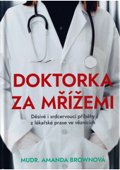 kniha Doktorka za mřížemi  děsivé i srdcervoucí příběhy z lékařské praxe ve věznicích, CPress 2021