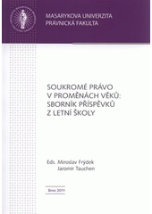 kniha Soukromé právo v proměnách věků sborník příspěvků z Letní školy, Masarykova univerzita 2011