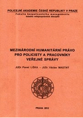 kniha Mezinárodní humanitární právo pro policisty a pracovníky veřejné správy, Policejní akademie České republiky v Praze 2012