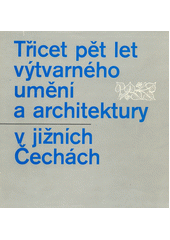 kniha Třicet pět let výtvarného umění a architektury v jižních Čechách Pamětní almanach, Alšova jihočeská galerie 1980