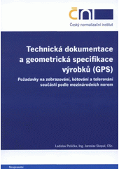 kniha Technická dokumentace a geometrická specifikace výrobků (GPS) požadavky na zobrazování, kótování a tolerování součástí podle mezinárodních norem, Český normalizační institut 2008