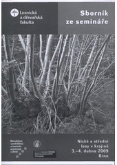 kniha Nízké a střední lesy v krajině sborník ze semináře : Brno, 3.-4. dubna 2009, Mendelova zemědělská a lesnická univerzita v Brně 2009