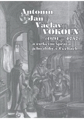 kniha Antonín Jan Václav Vokoun (1691-1757) a církevní správa jeho doby v Čechách sborník příspěvků z odborného semináře konaného dne 11. září 2007 v Městské galerii ve Vodňanech, Městské muzeum a galerie 2008