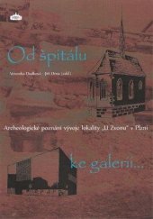 kniha Od špitálu ke galerii archeologické poznání vývoje lokality „U Zvonu“ v Plzni, Západočeské muzeum v Plzni 2015