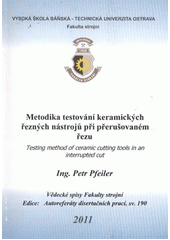 kniha Metodika testování keramických řezných nástrojů při přerušovaném řezu = Testing method of ceramic cutting tools in an interrupted cut : autoreferát disertační práce, Vysoká škola báňská - Technická univerzita Ostrava 2012