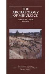 kniha The archaeology of Mikulčice, Brno Institute of Archaeology of the Academy of Sciences of the Czech Republic, Mikulčice field base 2008
