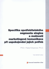 kniha Specifika spotřebitelského segmentu singles a možnosti marketingové komunikace při uspokojování jejich potřeb = Specifications of singles consumer segment and marketing communication possibilities when satisfying their needs : teze disertační práce, Univerzita Tomáše Bati ve Zlíně 2012