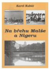 kniha Na břehu Malše a Nigeru neboli, Pravdivé i zajímavé příhody ze zákulisí, které se přihodily před půlstoletím na břehu Malše v jedné rozhlasové stanici i na břehu Nigeru v rádiu Mali, Karel Kubát 2004