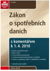 kniha Zákon o spotřebních daních s komentářem k 1.4.2010 : správa spotřební daně, plátci daně, vznik daňové povinnosti, vznik povinnosti daň přiznat a zaplatit, změny v předmětu daně u tabákových výrobků, Anag 2010