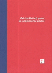 kniha Od (tvořivého) psaní ke scénickému umění sborník ze sympozia [konaného 1. prosince 2011 na Literární akademii (Soukromé vysoké škole Josefa Škvoreckého) v Praze, KANT 2012