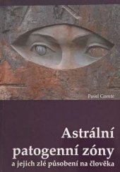 kniha Astrální patogenní zóny a jejich zlé působení na člověka, Pavel Comte 2009