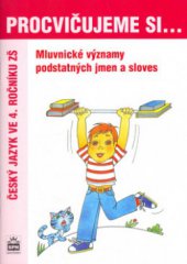 kniha Mluvnické významy podstatných jmen a sloves český jazyk ve 4. ročníku ZŠ, SPN 2005