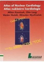 kniha Atlas of nuclear cardiology assessment of myocardial perfusion, function and viability in patients with suspected or known coronary artery disease = Atlas nukleární kardiologie : hodnocení myokardiální perfuze, funkce a viability u pacientů se suspektní nebo známou ischemickou choro, Agentura Pankrác 2003