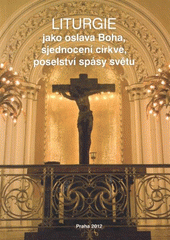 kniha Liturgie jako oslava Boha, sjednocení církve, poselství spásy světu kolektivní monografie, Církev československá husitská 2012