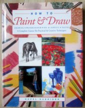 kniha How to paint and draw Drawing, Watercolours, Oils and Acrylics and Pastels - A Complete Course on Practical and Creative Techniques, Lorenz Books 1999