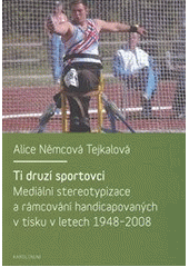 kniha Ti druzí sportovci mediální stereotypizace a rámcování handicapovaných v tisku v letech 1948-2008, Karolinum  2012