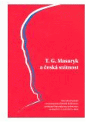 kniha T.G. Masaryk a česká státnost sborník příspěvků z mezinárodní vědecké konference pořádané Masarykovou univerzitou ve dnech 4.-5. září 2007 v Brně, Ústav Tomáše Garrigua Masaryka 2008