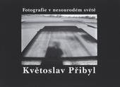 kniha Květoslav Přibyl fotografie v nesourodém světě, Malá výstavní síň v Liberci 2007