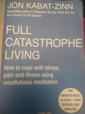 kniha Full Catastrophe living  How to cope with stress,pain and illness using mindfulness meditation , Piatkus books 2013