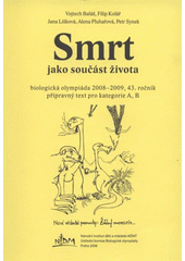 kniha Smrt jako součást života biologická olympiáda 2008-2009, 43. ročník : přípravný text pro kategorie A, B, Národní institut dětí a mládeže MŠMT, Ústřední komise Biologické olympiády 2008