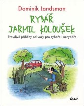 kniha Rybář Jarmil Koloušek  Pravdivé příběhy od vody pro rybáře i nerybáře, Euromedia 2023