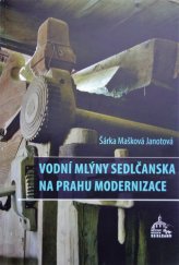 kniha Vodní mlýny Sedlčanska na prahu modernizace, Městské muzeum Sedlčany 2017