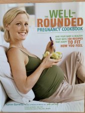 kniha The well rounded pregnancy cookbook Give your baby a healthy start with 100 recipes that adapt to fit how you feel, Clarkson Potter 2007