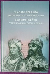 kniha Śladami Polaków na czeskim/austriackim Śląsku – Stopami Poláků v českém/rakouském Slezsku, Fundacja "Silva Rerum Polonarum" 2016