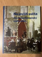 kniha Na jevišti světa Jan Amos Komenský a jeho doba, Muzeum Jana Amose Komenského v Uherském Brodě 2021