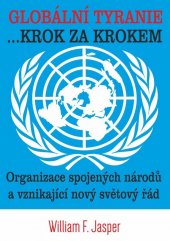 kniha Globální tyranie ...  Krok za krokem - Organizace spojených národů a vznikající nový světový řád, Bodyart Press 2021