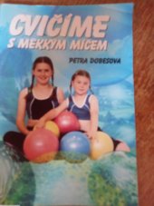 kniha Cvičíme s měkkým míčem [100 cviků pro zlepšení pohybové koordinace a správné držení těla], Domiga 2003