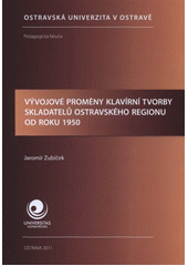 kniha Vývojové proměny klavírní tvorby skladatelů ostravského regionu od roku 1950, Ostravská univerzita, Pedagogická fakulta 2011