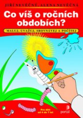 kniha Co víš o ročních obdobích? maluj, uvažuj, srovnávej, počítej : pracovní sešit s úkoly pro děti od 4 do 7 let, Portál 2009