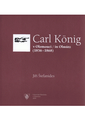 kniha Carl König v Olomouci = in Olmütz : (1856-1868), Univerzita Palackého v Olomouci 2009