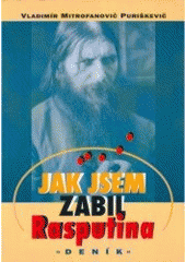 kniha Jak jsem zabil Rasputina deník : deník člena státní dumy Vladimíra Mitrofanoviče Puriškeviče, Votobia 2000