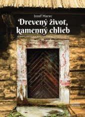 kniha Drevený život, kamenný chlieb Ľudové obydlie a ľudová výroba na Kysuciach, Artis omnis 2015