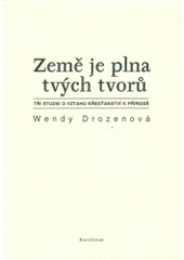 kniha Země je plna tvých tvorů tři studie o vztahu křesťanství k přírodě, Karolinum  2005