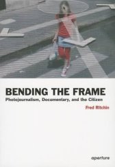 kniha Bending the Frame Photojournalism, Documentary, and the Citizen, Aperture 2013