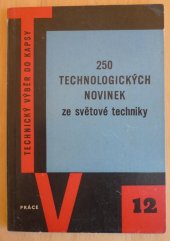 kniha 250 technologických novinek ze světové techniky pomůcka pro dělníky, mistry, techniky a technology ve strojír. záv., Práce 1959