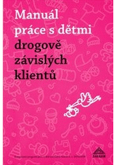 kniha Manuál práce s dětmi drogově závislých klientů komplexní program péče o dítě závislých matek o.s. SANANIM, Sananim 2011