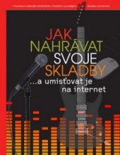 kniha Jak nahrávat svoje skladby --a umisťovat je na internet, Slovart 2011