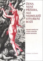 kniha Žena není příšera, ale nejmilejší stvoření boží diskursy manželství v české literatuře raného novověku, Scriptorium 2009